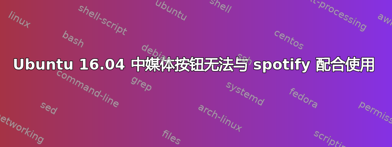 Ubuntu 16.04 中媒体按钮无法与 spotify 配合使用