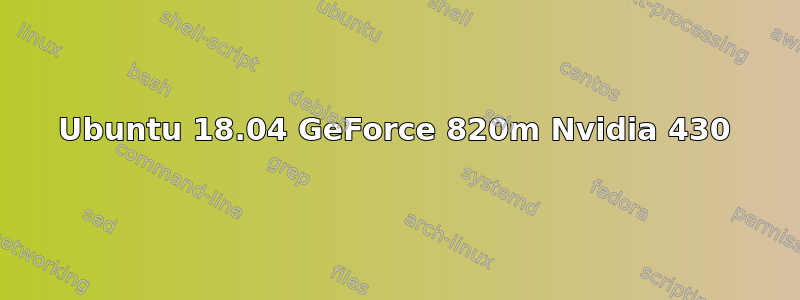 Ubuntu 18.04 GeForce 820m Nvidia 430