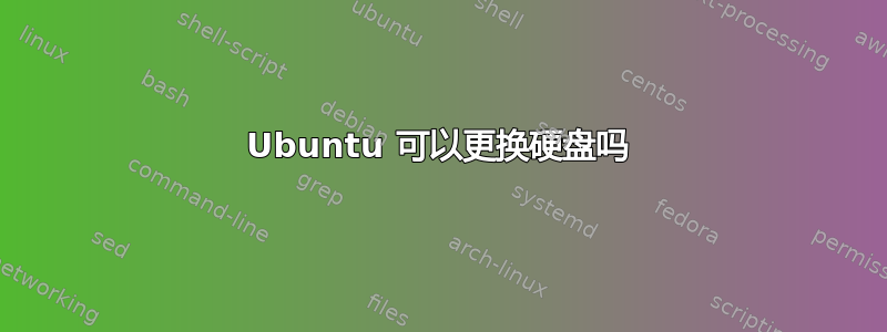 Ubuntu 可以更换硬盘吗