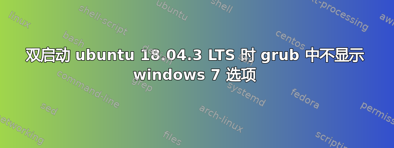 双启动 ubuntu 18.04.3 LTS 时 grub 中不显示 windows 7 选项