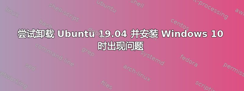 尝试卸载 Ubuntu 19.04 并安装 Windows 10 时出现问题