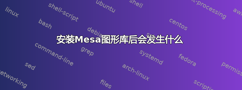 安装Mesa图形库后会发生什么