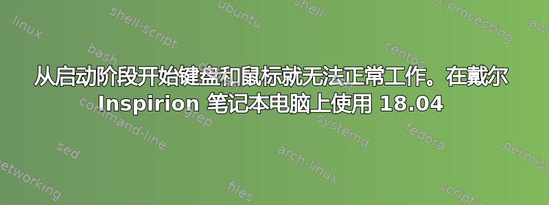 从启动阶段开始键盘和鼠标就无法正常工作。在戴尔 Inspirion 笔记本电脑上使用 18.04