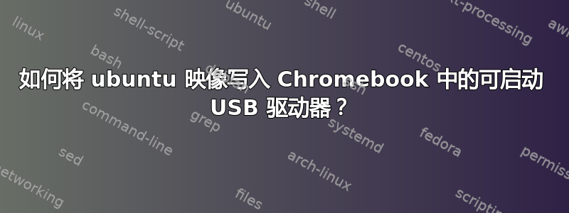 如何将 ubuntu 映像写入 Chromebook 中的可启动 USB 驱动器？