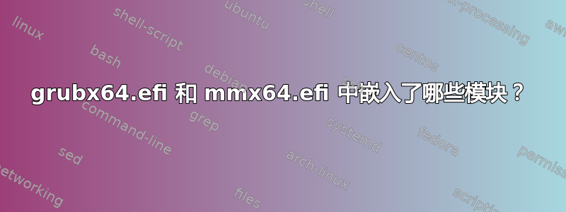 grubx64.efi 和 mmx64.efi 中嵌入了哪些模块？