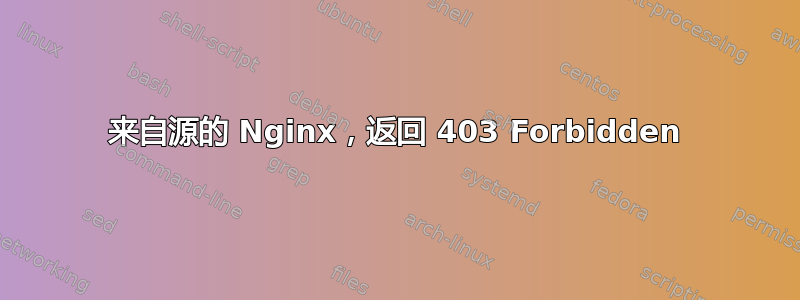 来自源的 Nginx，返回 403 Forbidden