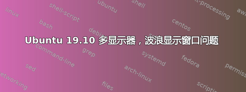 Ubuntu 19.10 多显示器，波浪显示窗口问题