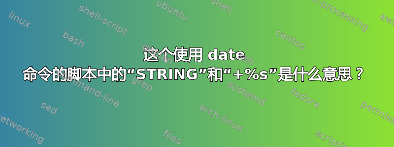 这个使用 date 命令的脚本中的“STRING”和“+%s”是什么意思？