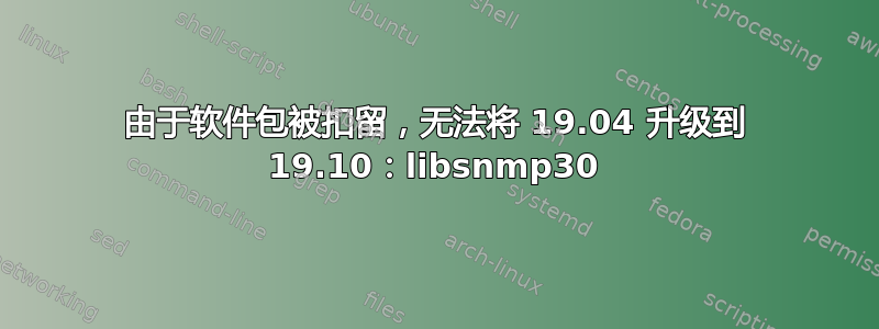 由于软件包被扣留，无法将 19.04 升级到 19.10：libsnmp30