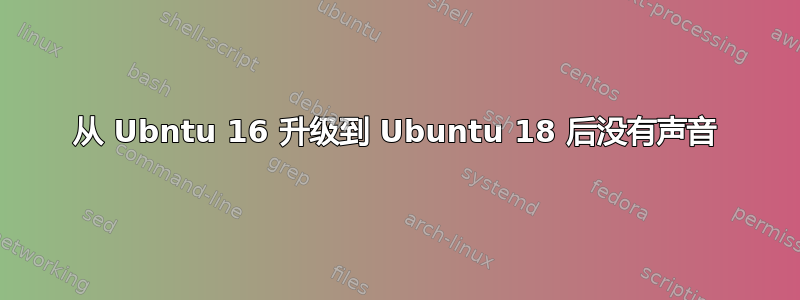 从 Ubntu 16 升级到 Ubuntu 18 后没有声音