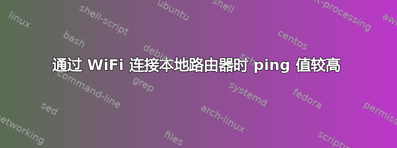 通过 WiFi 连接本地路由器时 ping 值较高