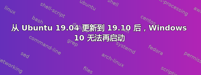 从 Ubuntu 19.04 更新到 19.10 后，Windows 10 无法再启动