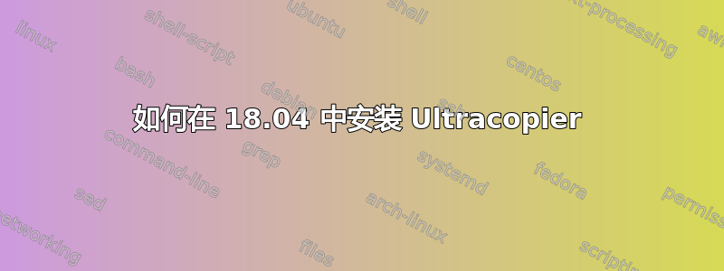 如何在 18.04 中安装 Ultracopier