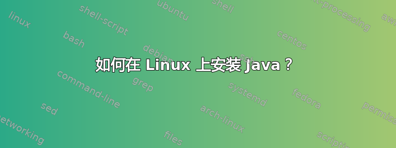 如何在 Linux 上安装 Java？