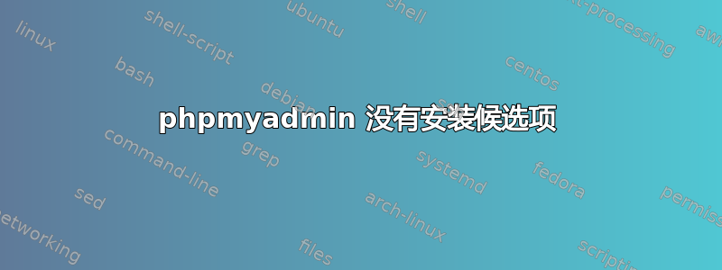 phpmyadmin 没有安装候选项