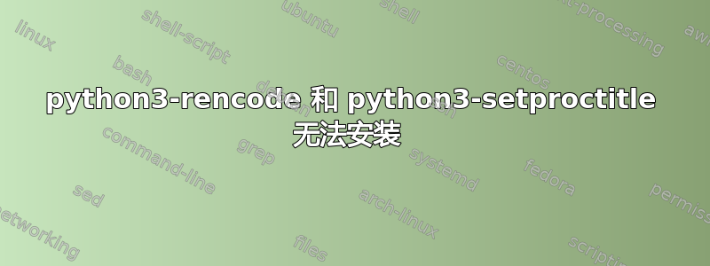 python3-rencode 和 python3-setproctitle 无法安装 