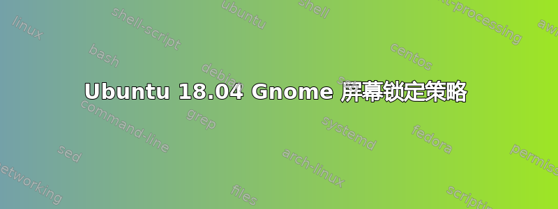 Ubuntu 18.04 Gnome 屏幕锁定策略