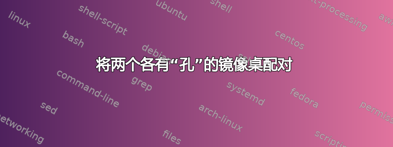 将两个各有“孔”的镜像桌配对