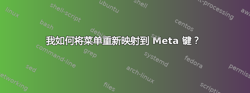 我如何将菜单重新映射到 Meta 键？