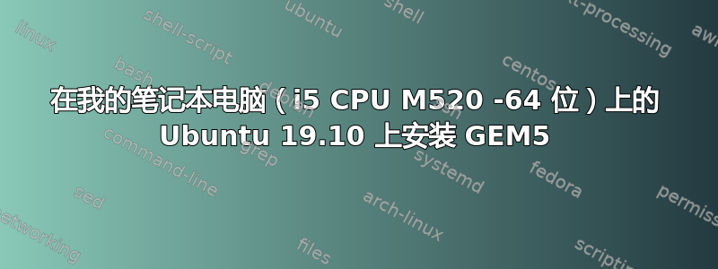 在我的笔记本电脑（i5 CPU M520 -64 位）上的 Ubuntu 19.10 上安装 GEM5