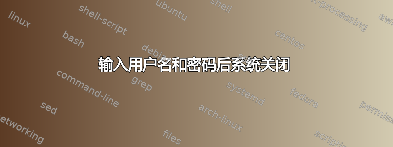 输入用户名和密码后系统关闭