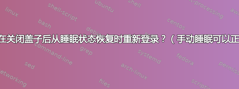 如何防止在关闭盖子后从睡眠状态恢复时重新登录？（手动睡眠可以正常工作）