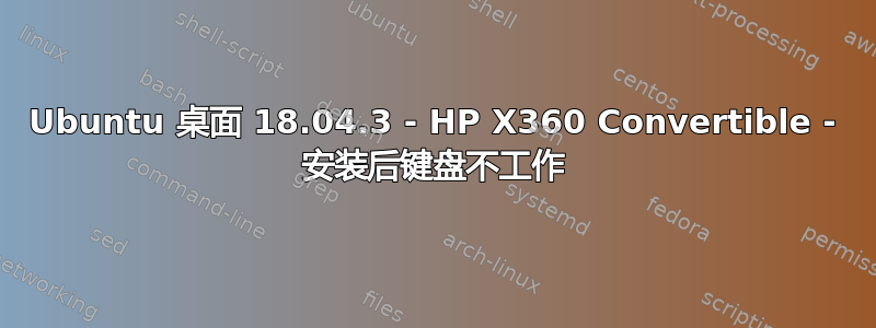 Ubuntu 桌面 18.04.3 - HP X360 Convertible - 安装后键盘不工作