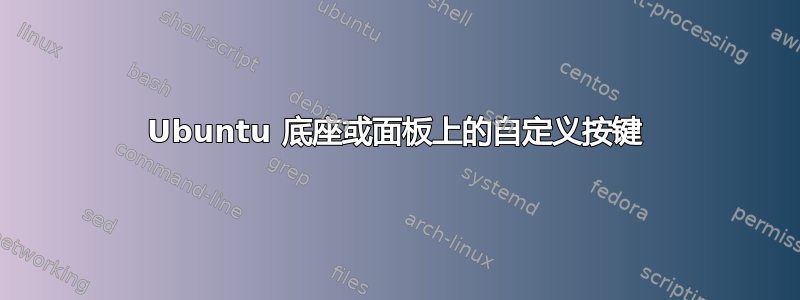 Ubuntu 底座或面板上的自定义按键