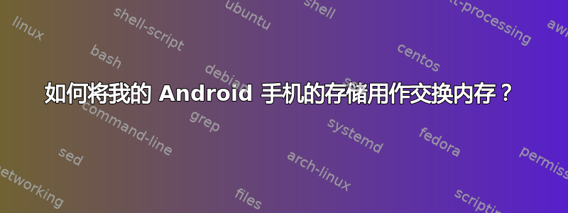 如何将我的 Android 手机的存储用作交换内存？