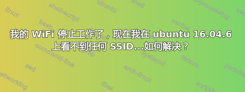 我的 WiFi 停止工作了，现在我在 ubuntu 16.04.6 上看不到任何 SSID...如何解决？