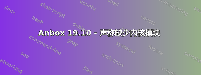 Anbox 19.10 - 声称缺少内核模块