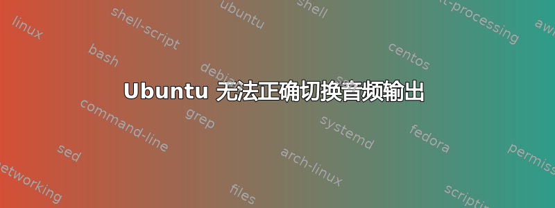 Ubuntu 无法正确切换音频输出