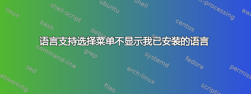 语言支持选择菜单不显示我已安装的语言