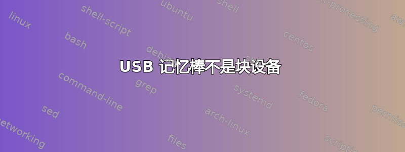 USB 记忆棒不是块设备