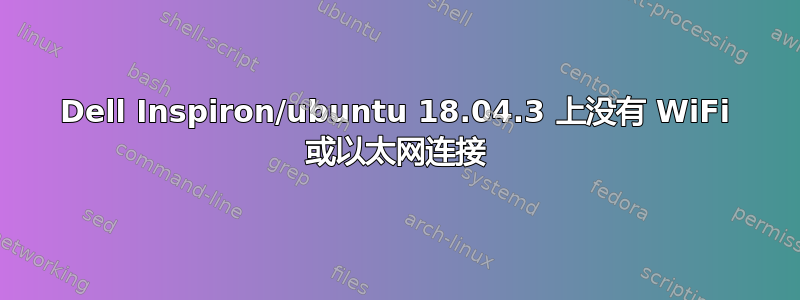 Dell Inspiron/ubuntu 18.04.3 上没有 WiFi 或以太网连接