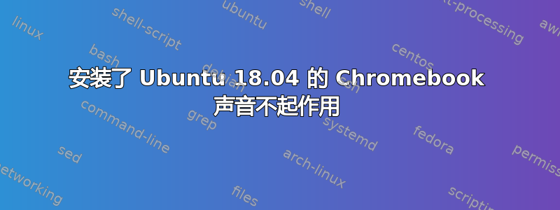 安装了 Ubuntu 18.04 的 Chromebook 声音不起作用