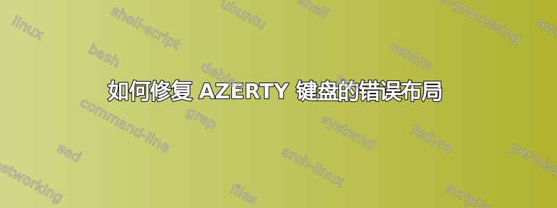 如何修复 AZERTY 键盘的错误布局