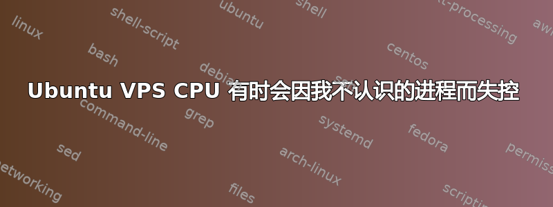 Ubuntu VPS CPU 有时会因我不认识的进程而失控