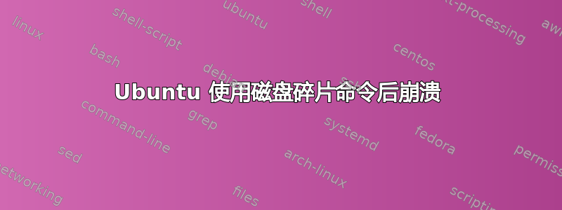 Ubuntu 使用磁盘碎片命令后崩溃