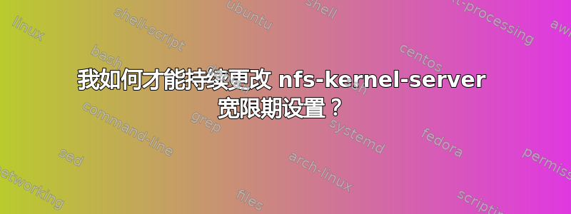 我如何才能持续更改 nfs-kernel-server 宽限期设置？