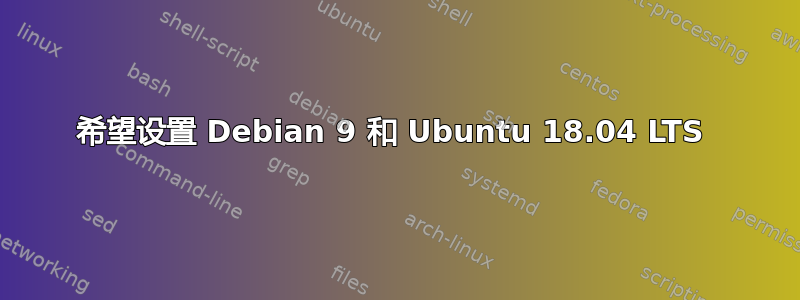 希望设置 Debian 9 和 Ubuntu 18.04 LTS 