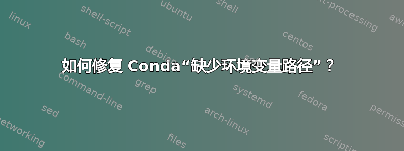 如何修复 Conda“缺少环境变量路径”？