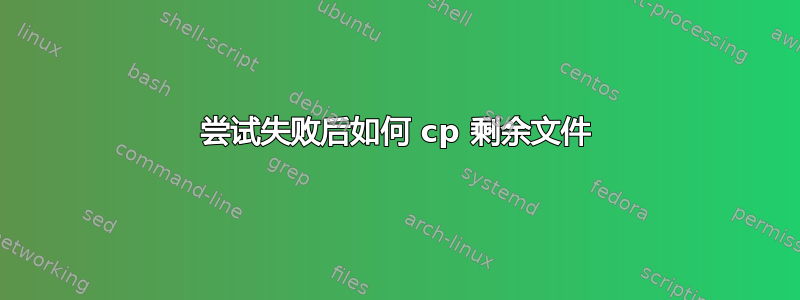 尝试失败后如何 cp 剩余文件