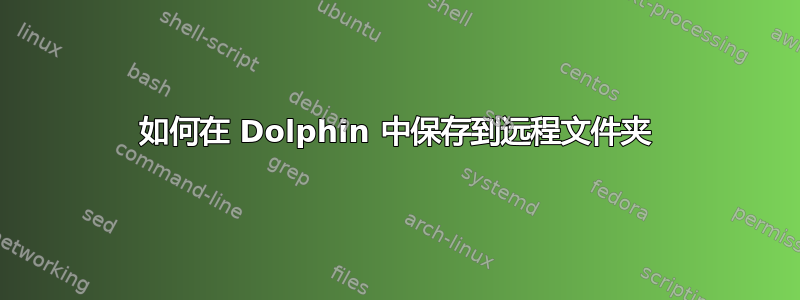 如何在 Dolphin 中保存到远程文件夹