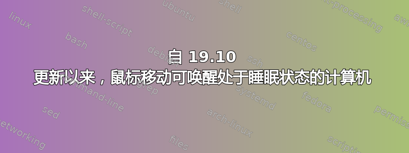 自 19.10 更新以来，鼠标移动可唤醒处于睡眠状态的计算机