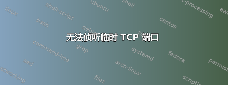 无法侦听临时 TCP 端口