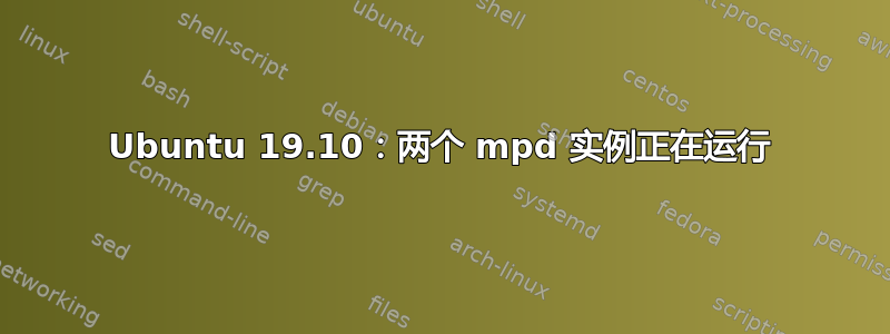 Ubuntu 19.10：两个 mpd 实例正在运行