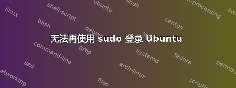 无法再使用 sudo 登录 Ubuntu