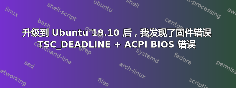 升级到 Ubuntu 19.10 后，我发现了固件错误 TSC_DEADLINE + ACPI BIOS 错误