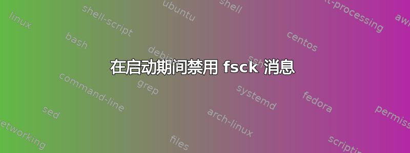 在启动期间禁用 fsck 消息